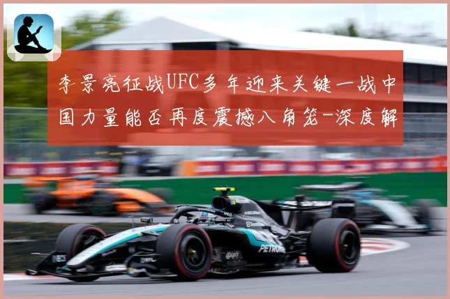 李景亮征战UFC多年迎来关键一战中国力量能否再度震撼八角笼-深度解析