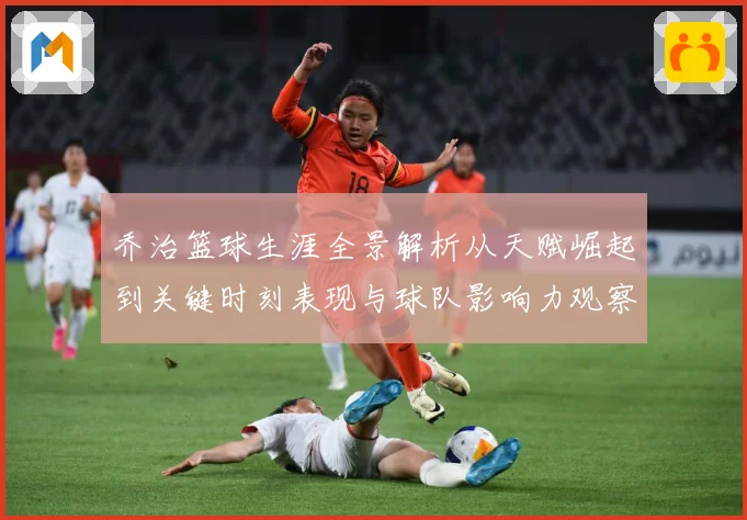 乔治篮球生涯全景解析从天赋崛起到关键时刻表现与球队影响力观察-深度解析
